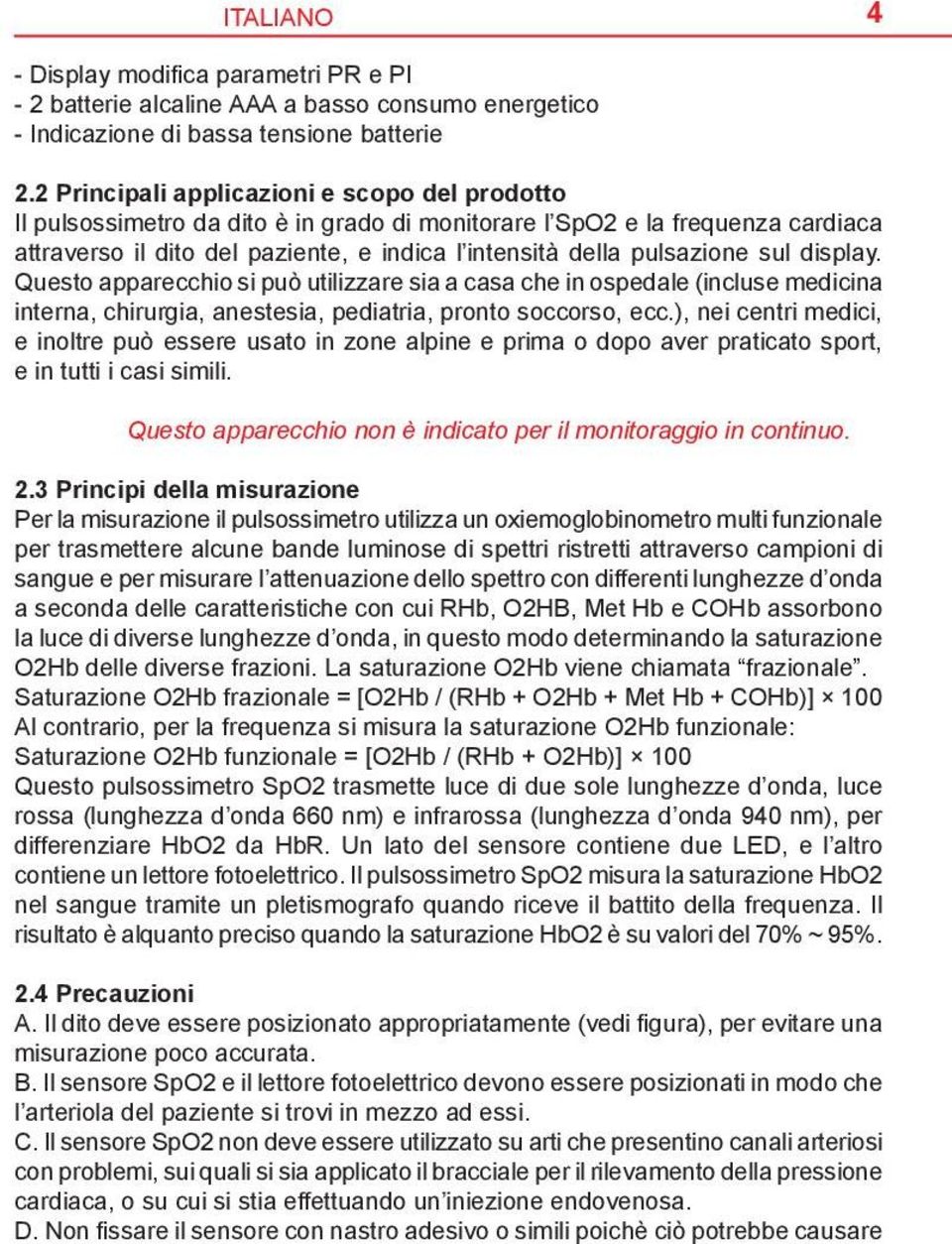 sul display. Questo apparecchio si può utilizzare sia a casa che in ospedale (incluse medicina interna, chirurgia, anestesia, pediatria, pronto soccorso, ecc.