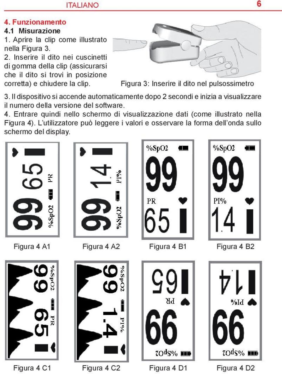 Figura 3: Inserire il dito nel pulsossimetro 3. Il dispositivo si accende automaticamente dopo 2 secondi e inizia a visualizzare il numero della versione del software.