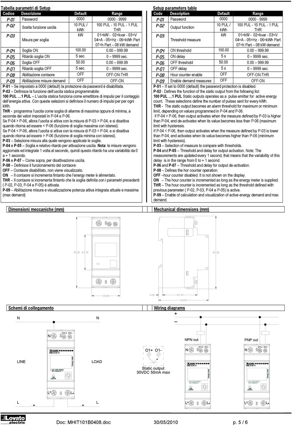 Part Threshold measure 04=A - 05=Hz - 06=kWh Part 07=h Part 08 kw demand 07=h Part 08 kw demand P-04 Soglia O 100.00 0.00 999.99 P-04 O threshold 100.00 0.00 999.99 P-05 Ritardo soglia O 5 sec.