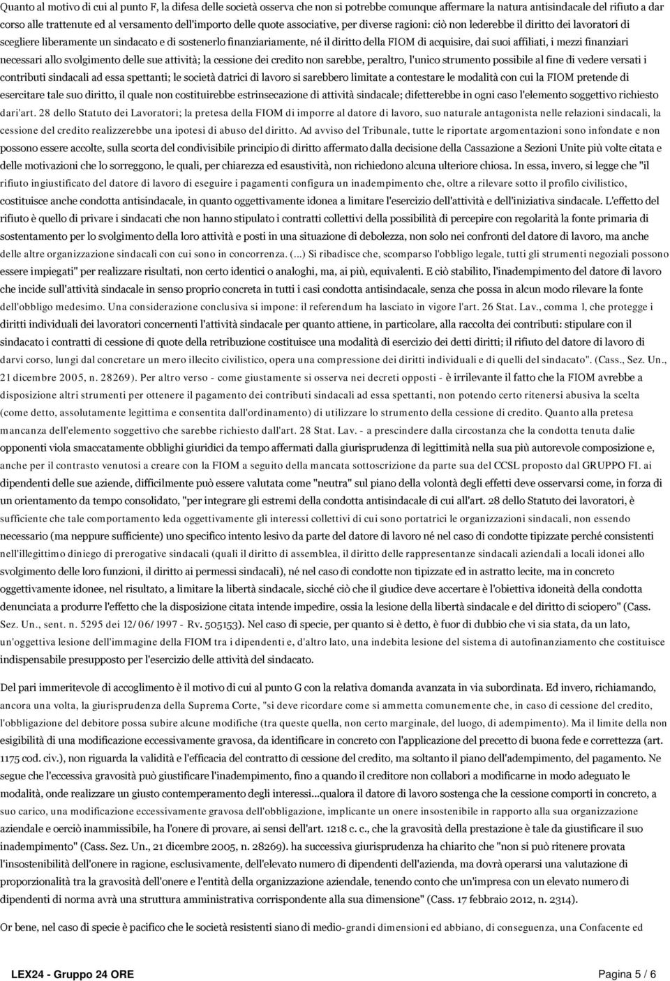 di acquisire, dai suoi affiliati, i mezzi finanziari necessari allo svolgimento delle sue attività; la cessione dei credito non sarebbe, peraltro, l'unico strumento possibile al fine di vedere