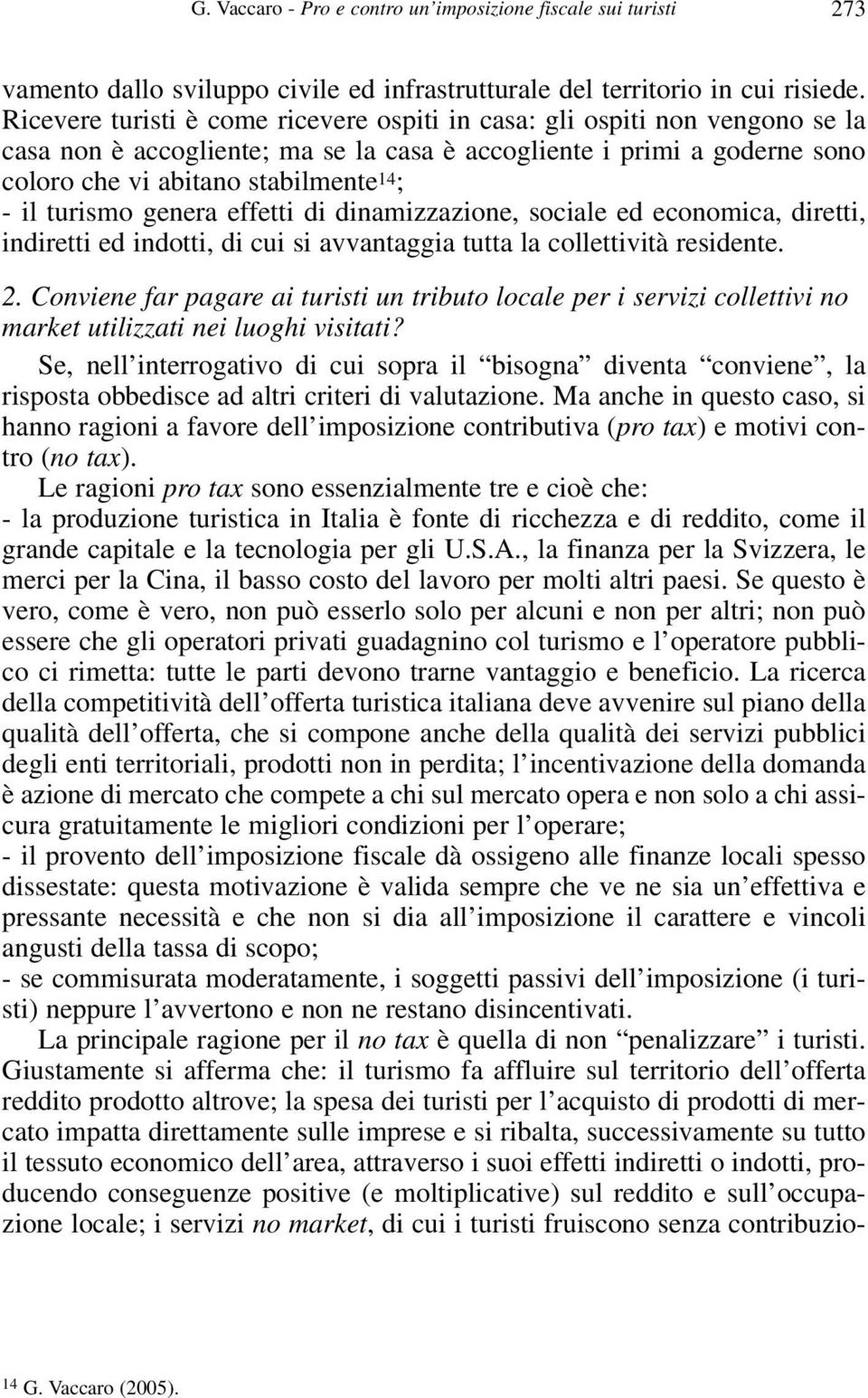 turismo genera effetti di dinamizzazione, sociale ed economica, diretti, indiretti ed indotti, di cui si avvantaggia tutta la collettività residente. 2.