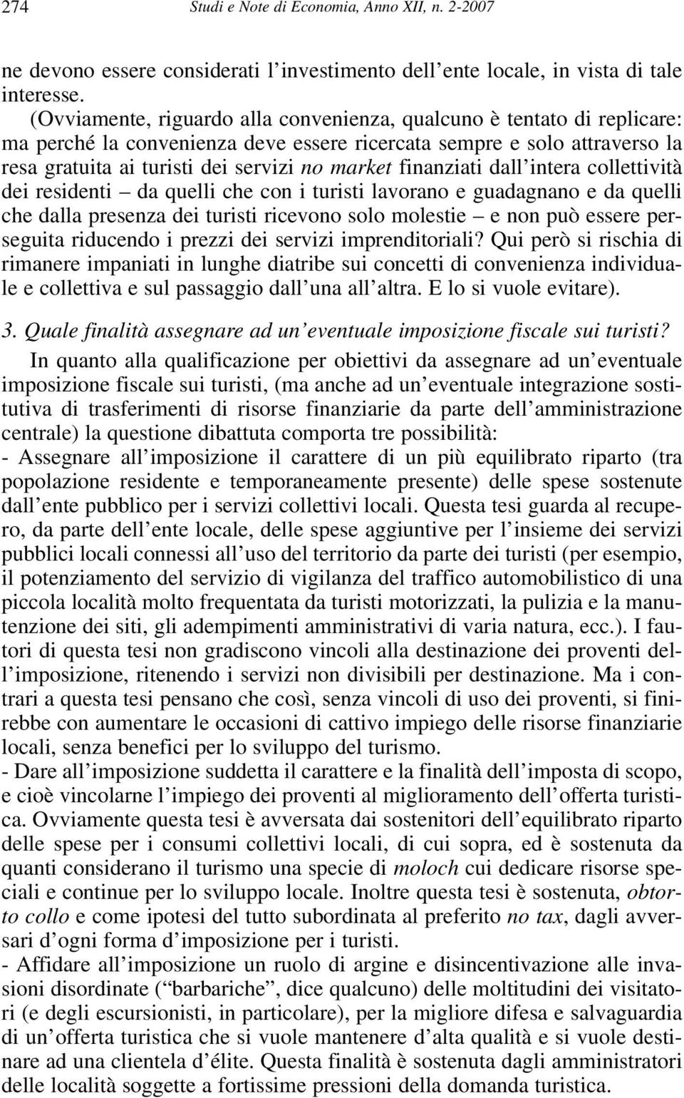 finanziati dall intera collettività dei residenti da quelli che con i turisti lavorano e guadagnano e da quelli che dalla presenza dei turisti ricevono solo molestie e non può essere perseguita