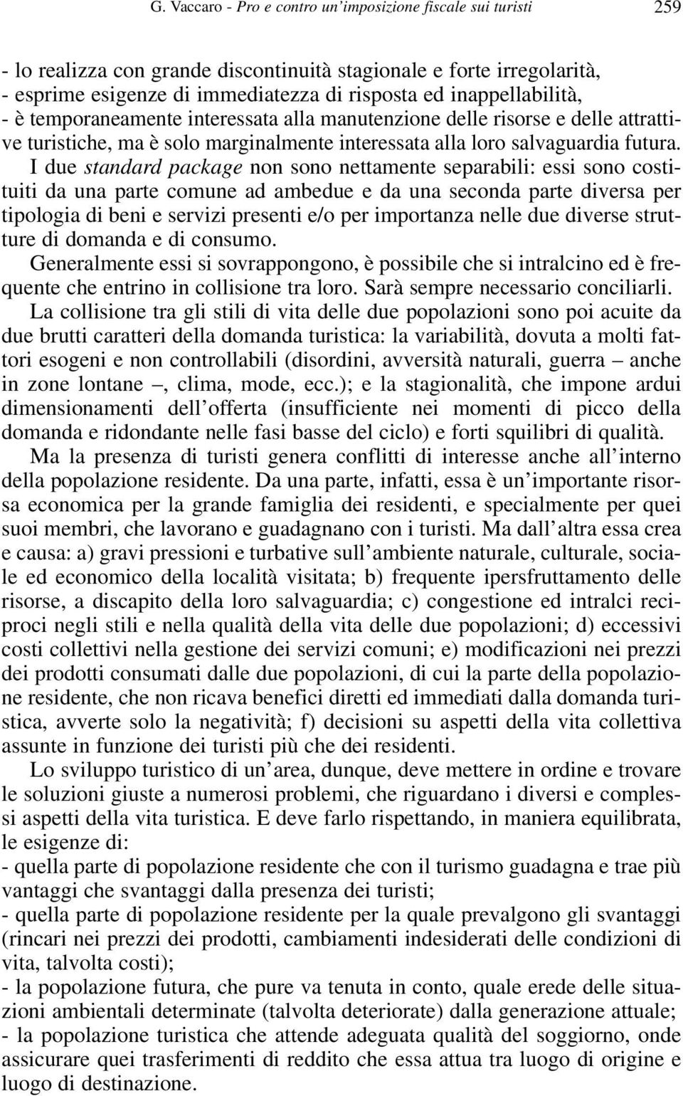 I due standard package non sono nettamente separabili: essi sono costituiti da una parte comune ad ambedue e da una seconda parte diversa per tipologia di beni e servizi presenti e/o per importanza