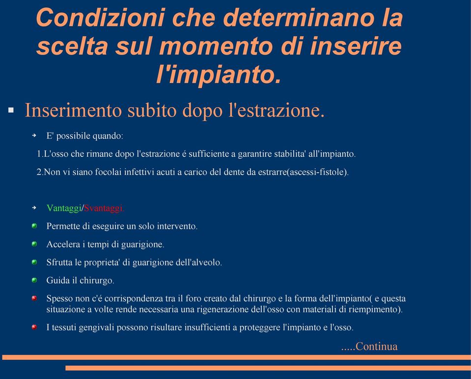 Vantaggi/Svantaggi. Permette di eseguire un solo intervento. Accelera i tempi di guarigione. Sfrutta le proprieta' di guarigione dell'alveolo. Guida il chirurgo.