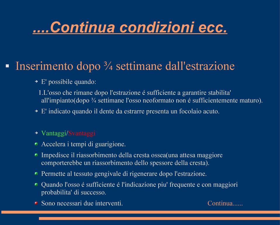 E' indicato quando il dente da estrarre presenta un focolaio acuto. Vantaggi/Svantaggi Accelera i tempi di guarigione.