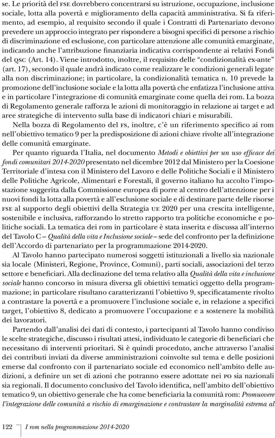 discriminazione ed esclusione, con particolare attenzione alle comunità emarginate, indicando anche l attribuzione finanziaria indicativa corrispondente ai relativi Fondi del QSC (Art. 14).