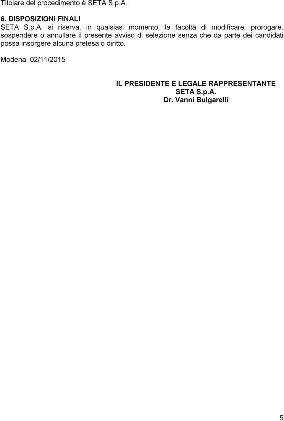 . 6. DISPOSIZIONI FINALI SETA  si riserva, in qualsiasi momento, la facoltà di modificare,