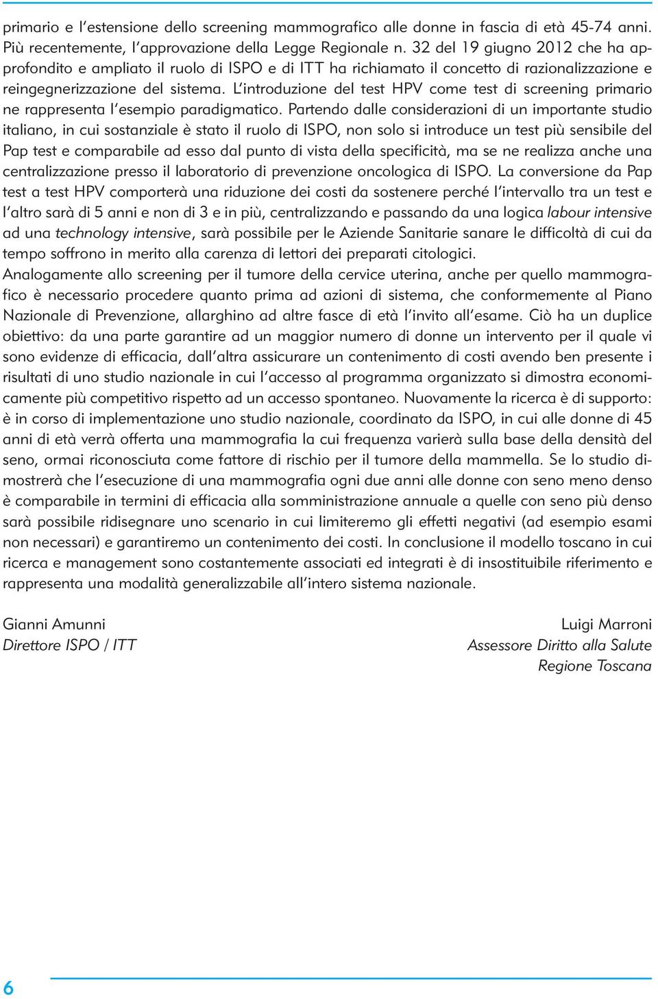 L introduzione del test HPV come test di screening primario ne rappresenta l esempio paradigmatico.