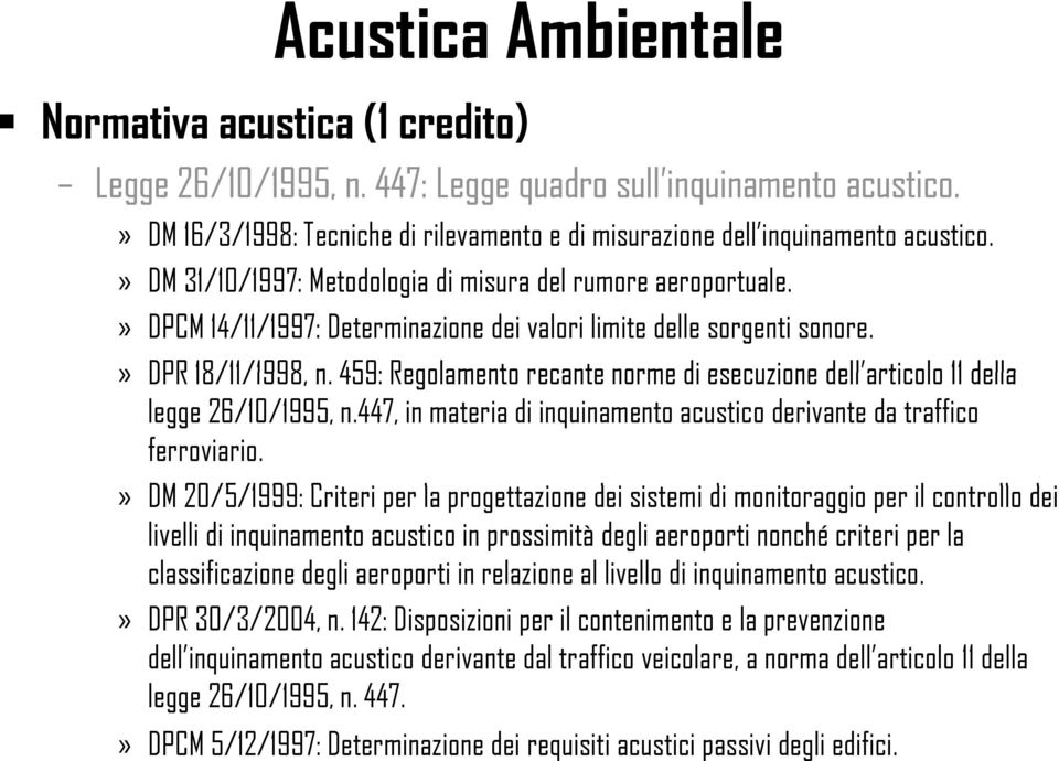 » DPCM 14/11/1997: Determinazione dei valori limite delle sorgenti sonore.» DPR 18/11/1998, n. 459: Regolamento recante norme di esecuzione dell articolo 11 della legge 26/10/1995, n.