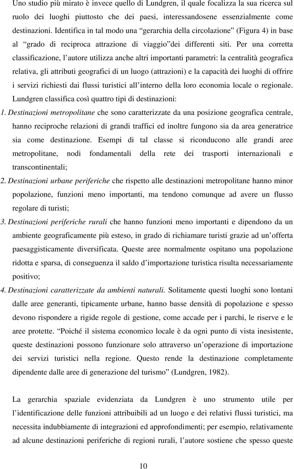 Per una corretta classificazione, l autore utilizza anche altri importanti parametri: la centralità geografica relativa, gli attributi geografici di un luogo (attrazioni) e la capacità dei luoghi di