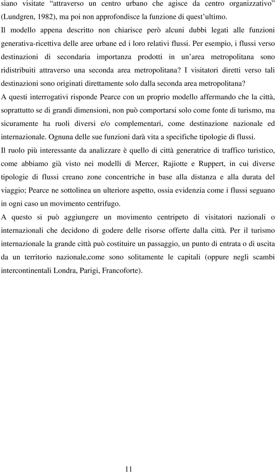 Per esempio, i flussi verso destinazioni di secondaria importanza prodotti in un area metropolitana sono ridistribuiti attraverso una seconda area metropolitana?