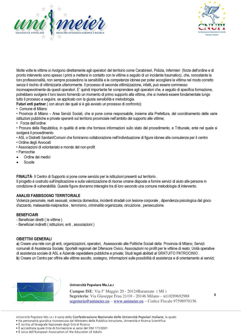 modo corretto senza il rischio di vittimizzarla ulteriormente. Il processo di seconda vittimizzazione, infatti, può essere commesso inconsapevolmente da questi operatori.