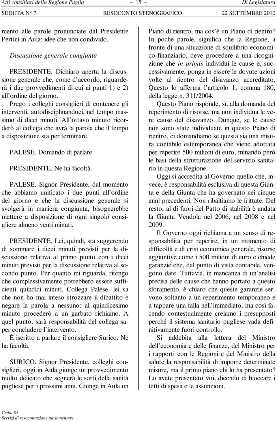 Prego i colleghi consiglieri di contenere gli interventi, autodisciplinandoci, nel tempo massimo di dieci minuti.