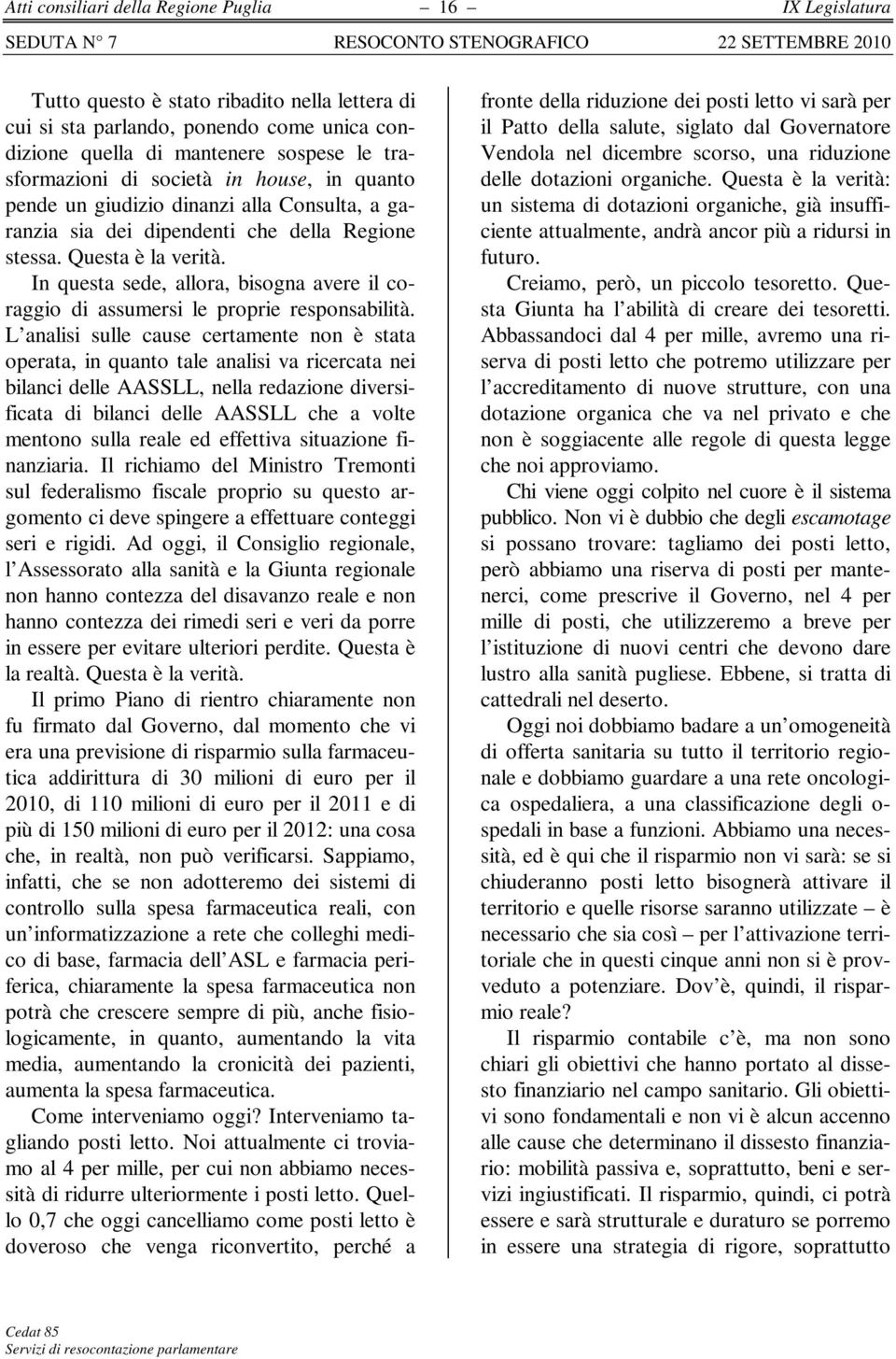 In questa sede, allora, bisogna avere il coraggio di assumersi le proprie responsabilità.