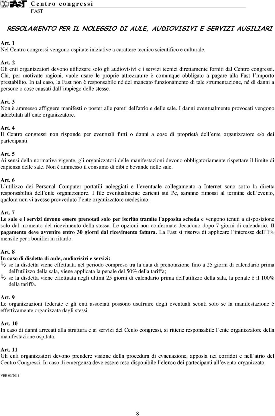 Chi, per motivate ragioni, vuole usare le proprie attrezzature è comunque obbligato a pagare alla Fast l importo prestabilito.