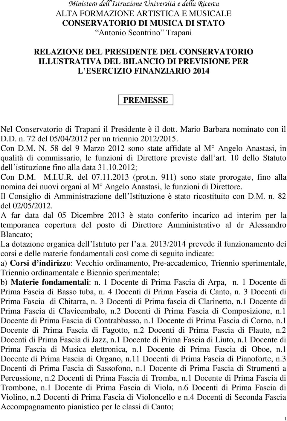 Con D.M. N. 58 del 9 Marzo 2012 sono state affidate al M Angelo Anastasi, in qualità di commissario, le funzioni di Direttore previste dall art. 10 dello Statuto dell istituzione fino alla data 31.10.2012; Con D.