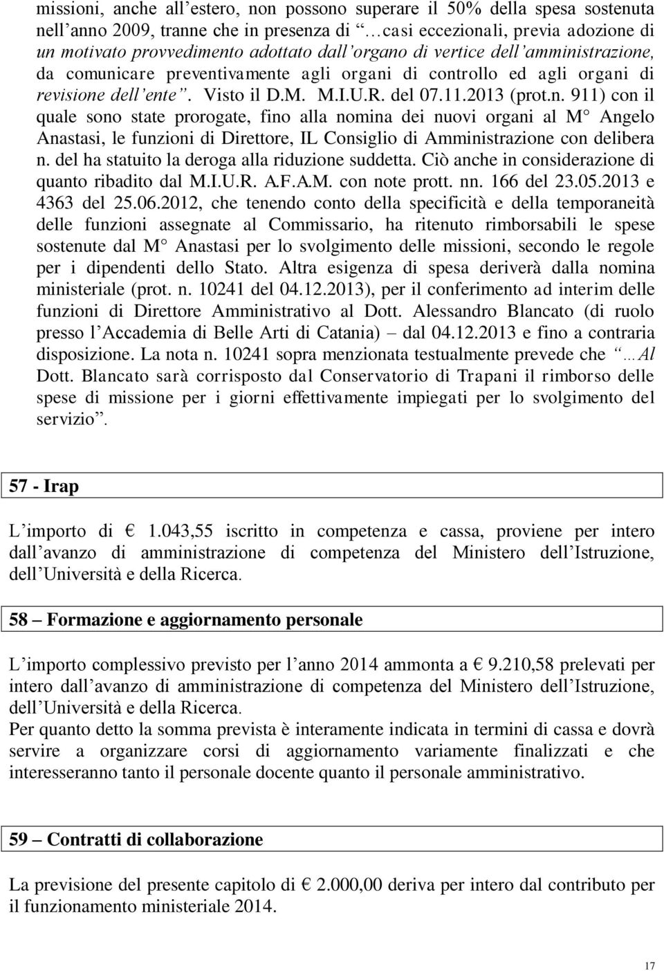 del ha statuito la deroga alla riduzione suddetta. Ciò anche in considerazione di quanto ribadito dal M.I.U.R. A.F.A.M. con note prott. nn. 166 del 23.05.2013 e 4363 del 25.06.