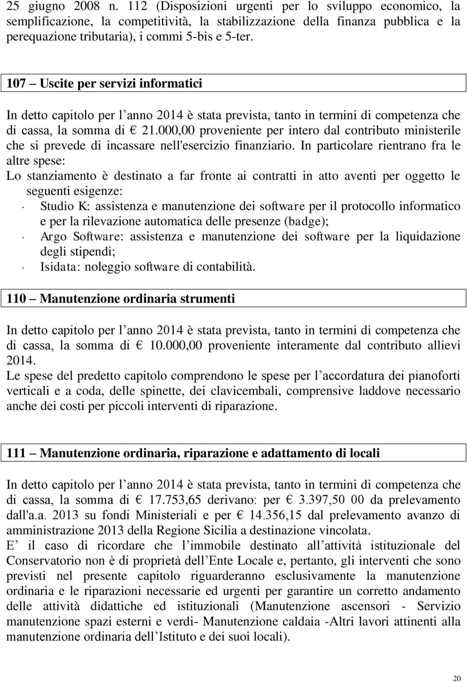 107 Uscite per servizi informatici In detto capitolo per l anno 2014 è stata prevista, tanto in termini di competenza che di cassa, la somma di 21.