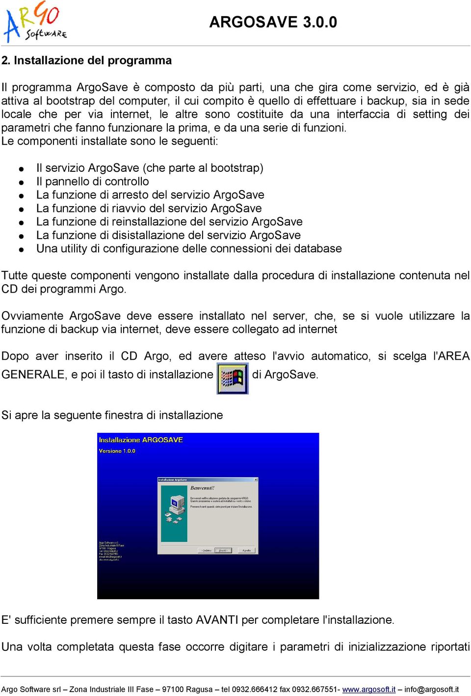 Le componenti installate sono le seguenti: Il servizio ArgoSave (che parte al bootstrap) Il pannello di controllo La funzione di arresto del servizio ArgoSave La funzione di riavvio del servizio