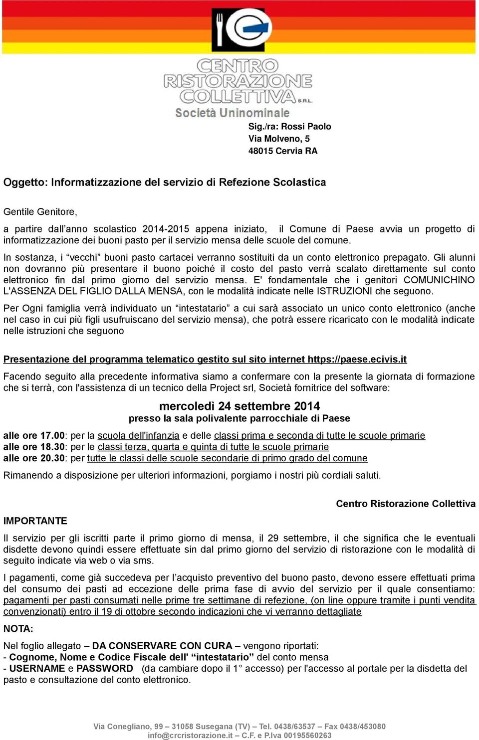 Gli alunni non dovranno più presentare il buono poiché il costo del pasto verrà scalato direttamente sul conto elettronico fin dal primo giorno del servizio mensa.