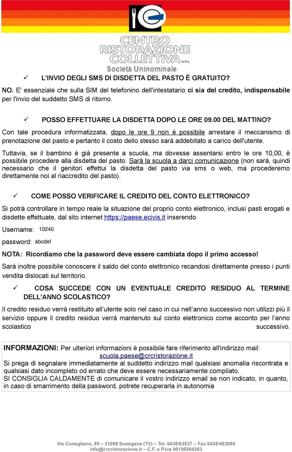 Con tale procedura informatizzata, dopo le ore 9 non è possibile arrestare il meccanismo di prenotazione del pasto e pertanto il costo dello stesso sarà addebitato a carico dell'utente.