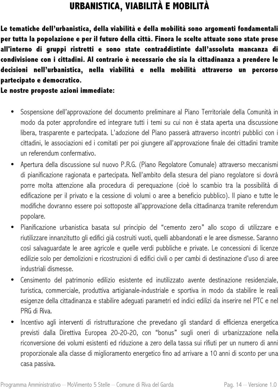 Al contrario è necessario che sia la cittadinanza a prendere le decisioni nell urbanistica, nella viabilità e nella mobilità attraverso un percorso partecipato e democratico.