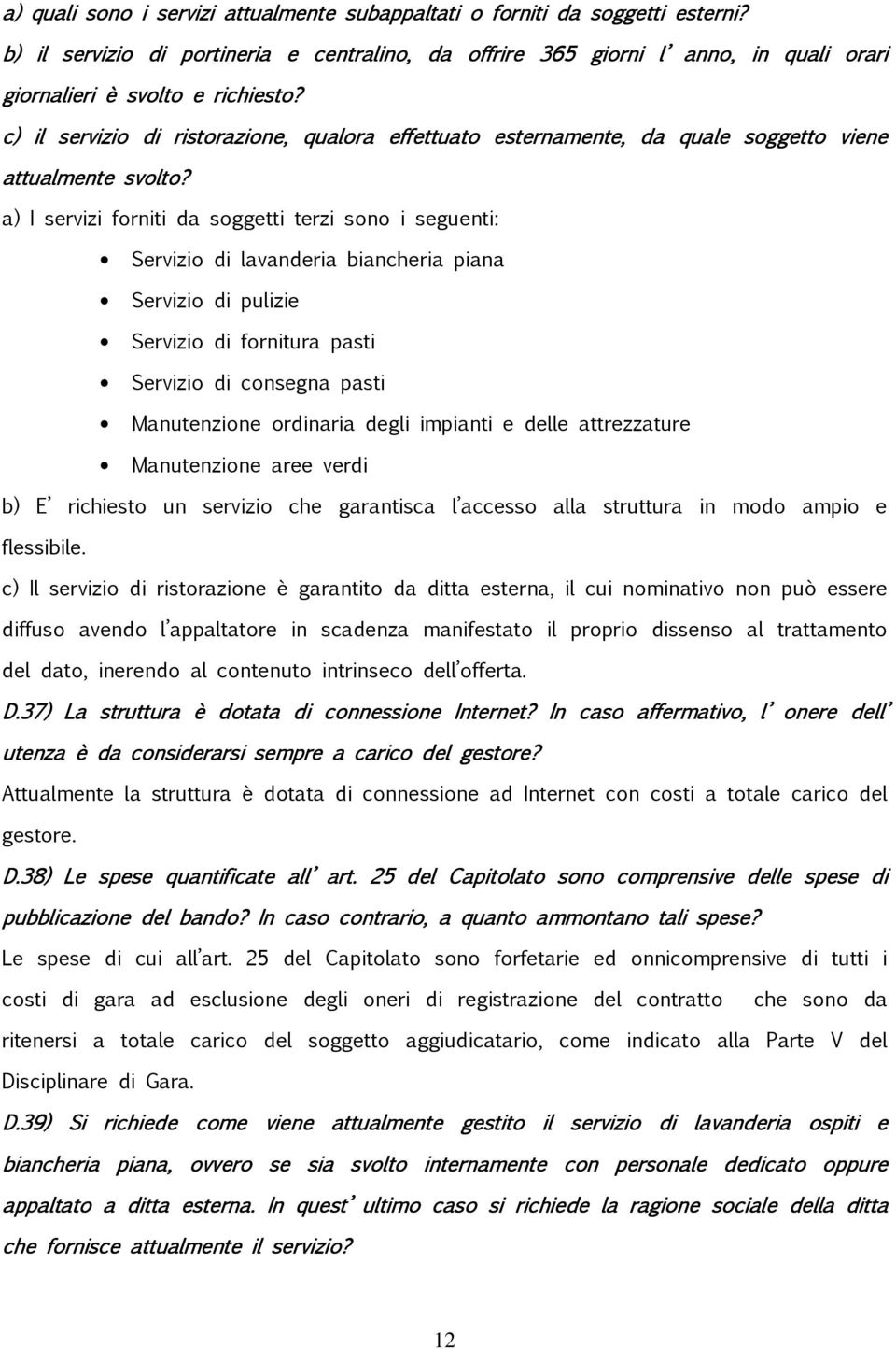 c) il servizio di ristorazione, qualora effettuato esternamente, da quale soggetto viene attualmente svolto?