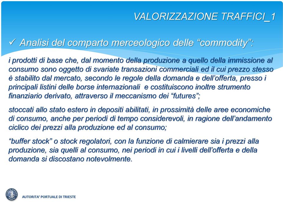 strumento finanziario derivato, attraverso il meccanismo dei futures ; stoccati allo stato estero in depositi abilitati, in prossimità delle aree economiche di consumo, anche per periodi di tempo