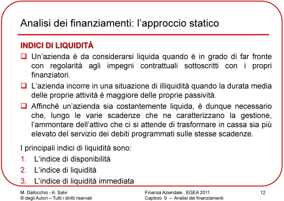 Affinché un azienda sia costantemente liquida, è dunque necessario che, lungo le varie scadenze che ne caratterizzano la gestione, l ammontare dell attivo che ci si attende di trasformare