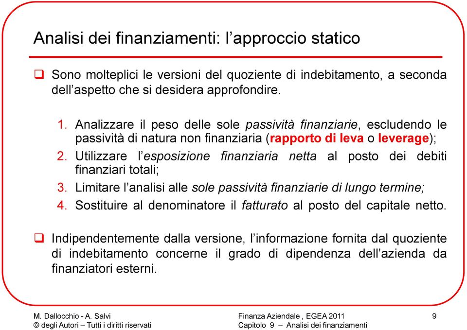 Utilizzare l esposizione finanziaria netta al posto dei debiti finanziari totali; 3. Limitare l analisi alle sole passività finanziarie di lungo termine; 4.