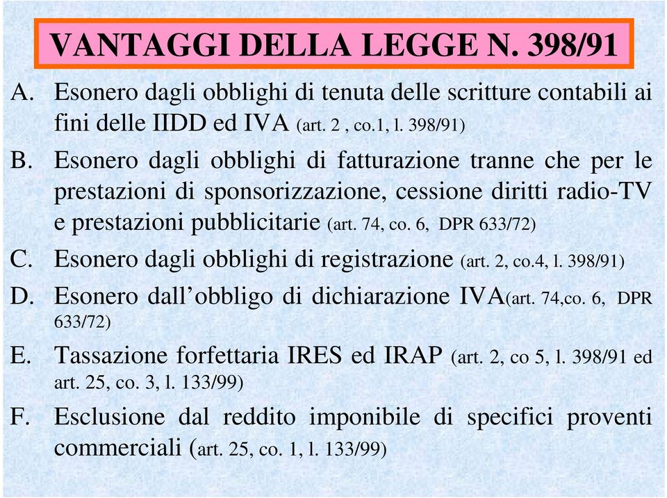 6, DPR 633/72) C. Esonero dagli obblighi di registrazione (art. 2, co.4, l. 398/91) D. Esonero dall obbligo di dichiarazione IVA(art. 74,co. 6, DPR 633/72) E.