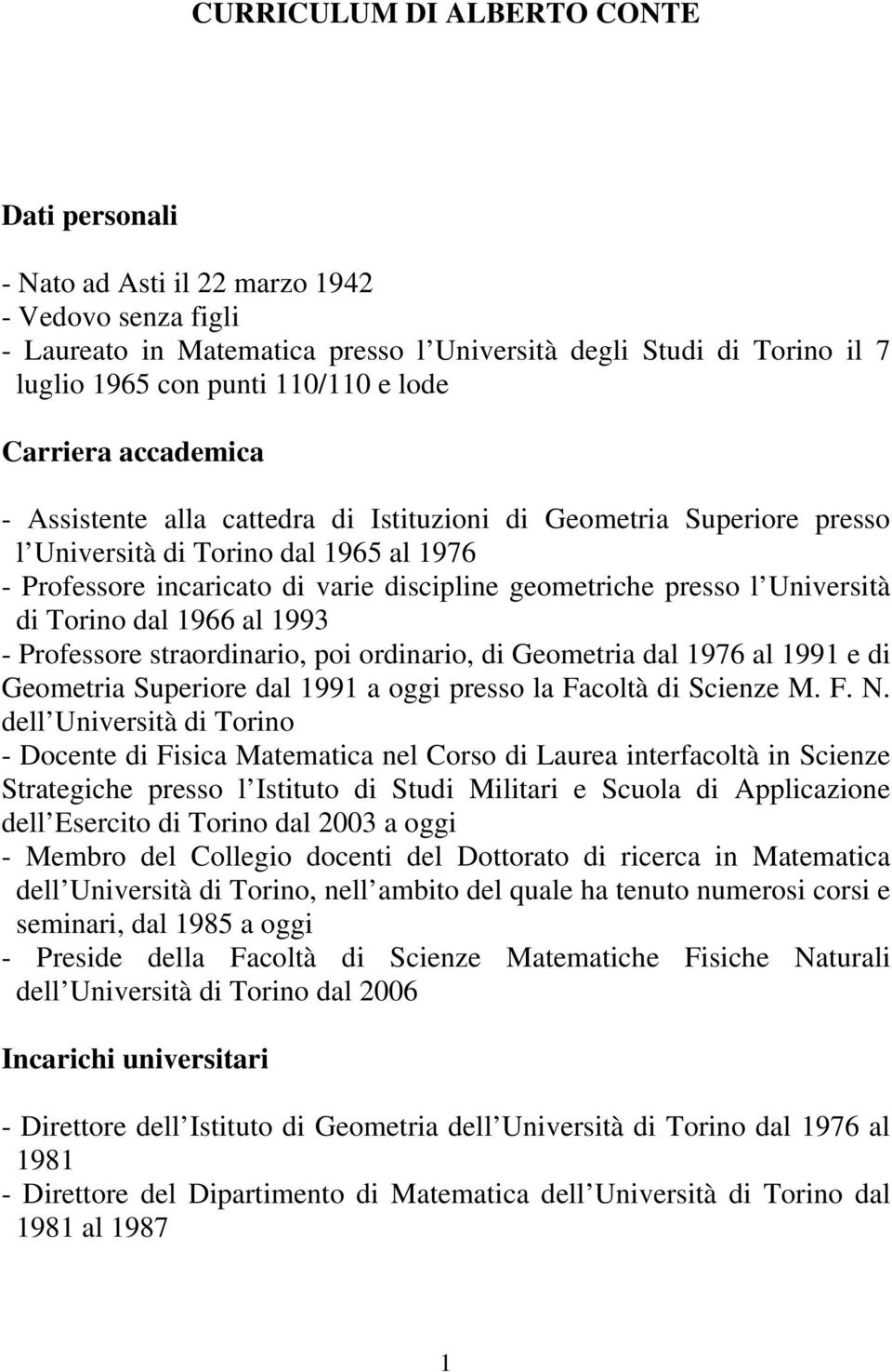 l Università di Torino dal 1966 al 1993 - Professore straordinario, poi ordinario, di Geometria dal 1976 al 1991 e di Geometria Superiore dal 1991 a oggi presso la Facoltà di Scienze M. F. N.