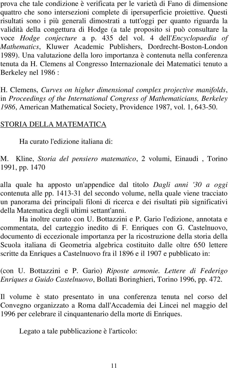 4 dell'encyclopaedia of Mathematics, Kluwer Academic Publishers, Dordrecht-Boston-London 1989). Una valutazione della loro importanza è contenuta nella conferenza tenuta da H.