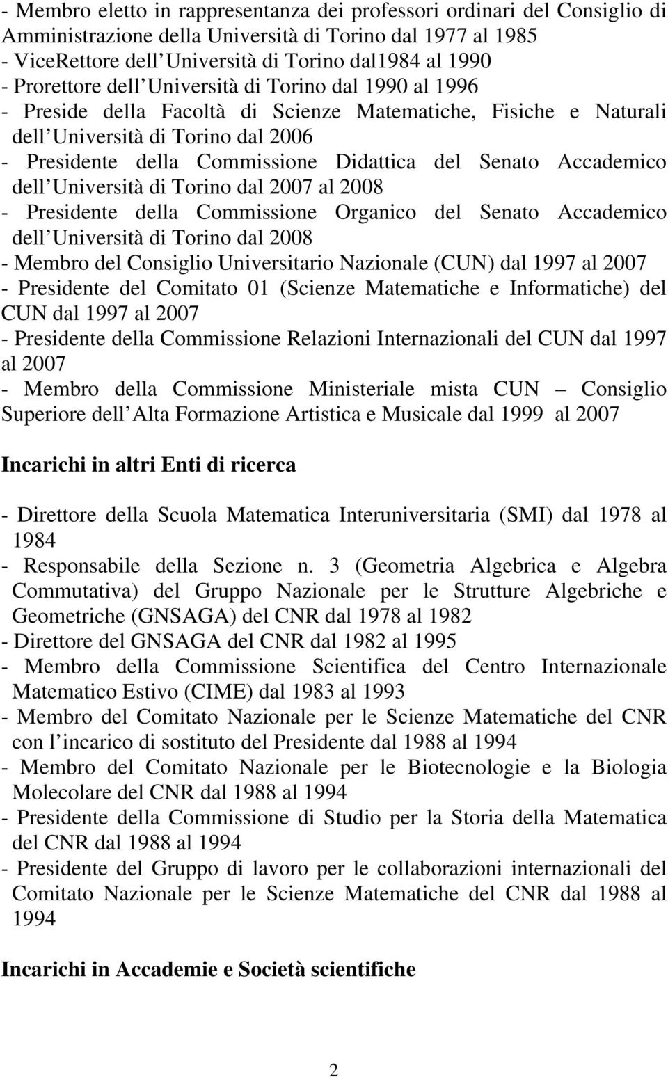 del Senato Accademico dell Università di Torino dal 2007 al 2008 - Presidente della Commissione Organico del Senato Accademico dell Università di Torino dal 2008 - Membro del Consiglio Universitario