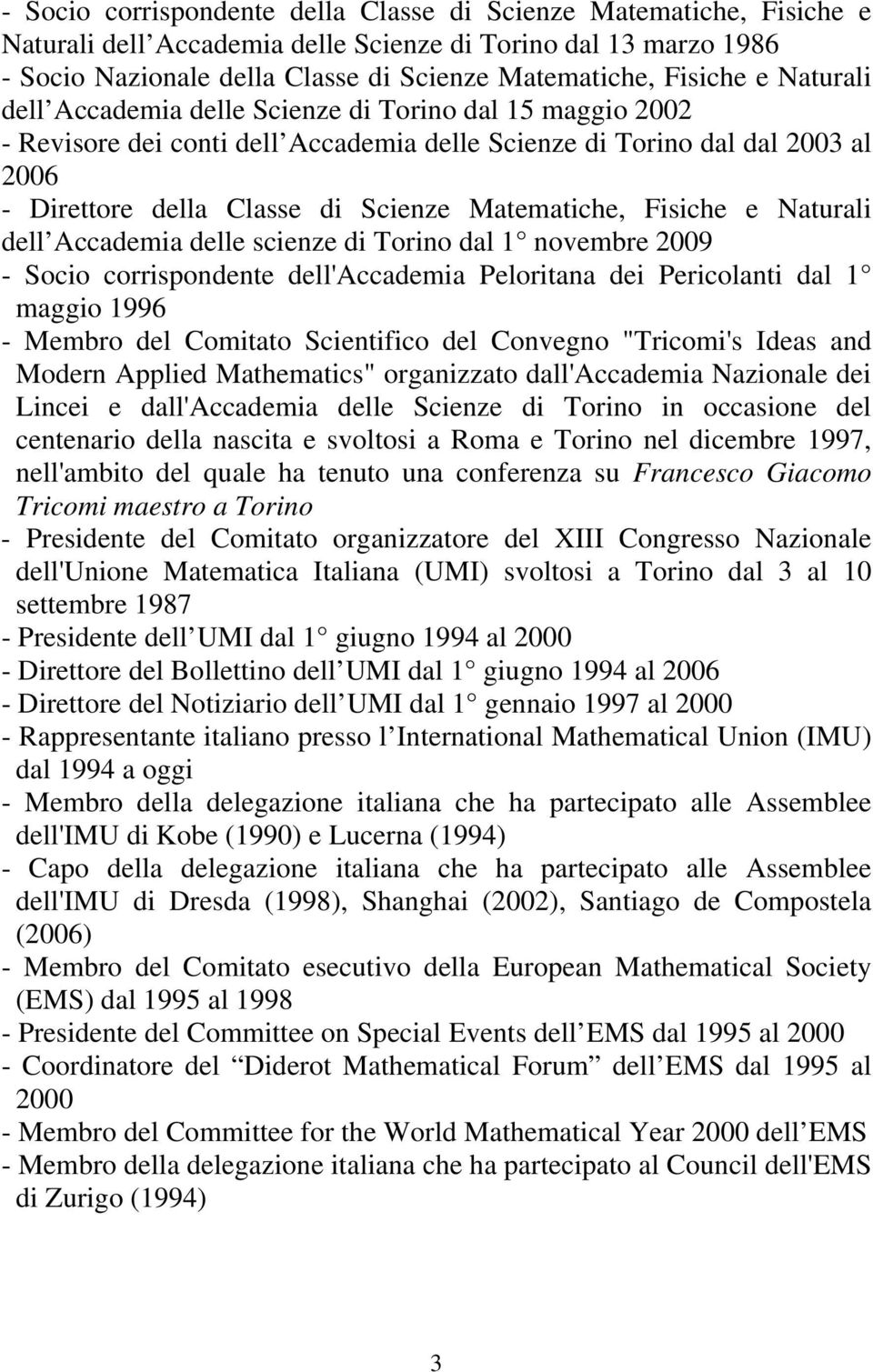 Fisiche e Naturali dell Accademia delle scienze di Torino dal 1 novembre 2009 - Socio corrispondente dell'accademia Peloritana dei Pericolanti dal 1 maggio 1996 - Membro del Comitato Scientifico del