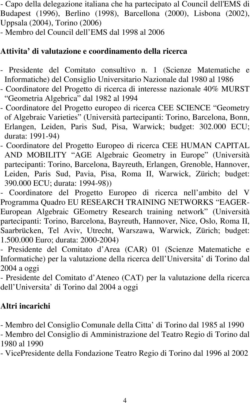 1 (Scienze Matematiche e Informatiche) del Consiglio Universitario Nazionale dal 1980 al 1986 - Coordinatore del Progetto di ricerca di interesse nazionale 40% MURST Geometria Algebrica dal 1982 al