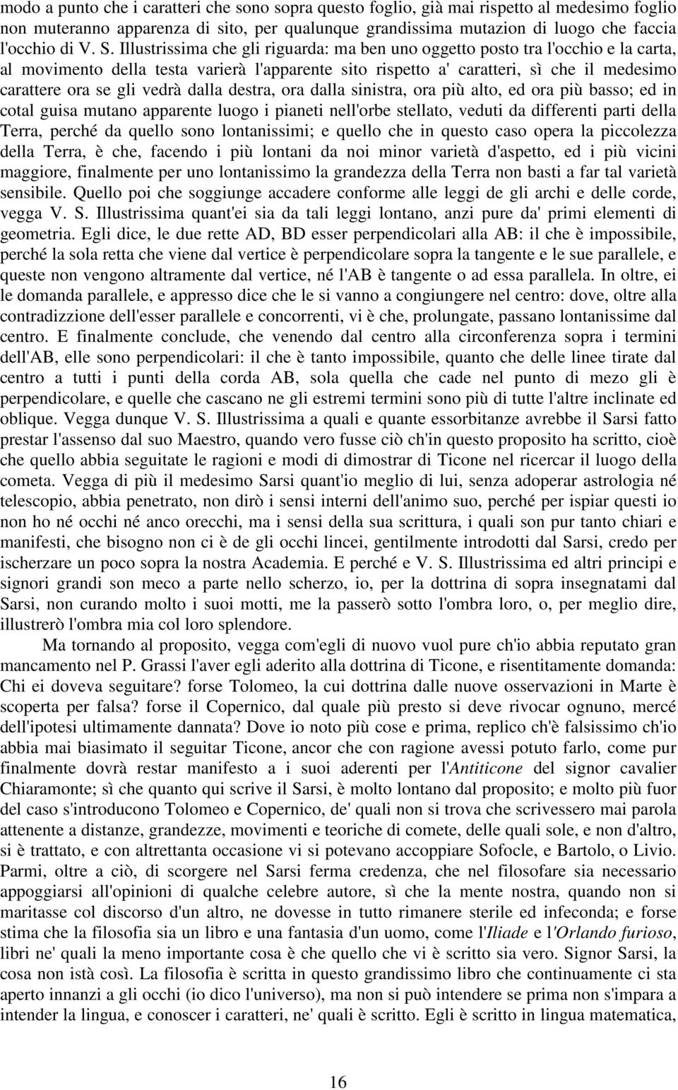 vedrà dalla destra, ora dalla sinistra, ora più alto, ed ora più basso; ed in cotal guisa mutano apparente luogo i pianeti nell'orbe stellato, veduti da differenti parti della Terra, perché da quello