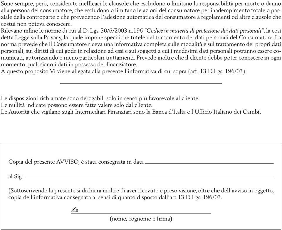 Rilevano infine le norme di cui al D. Lgs. 30/6/2003 n.