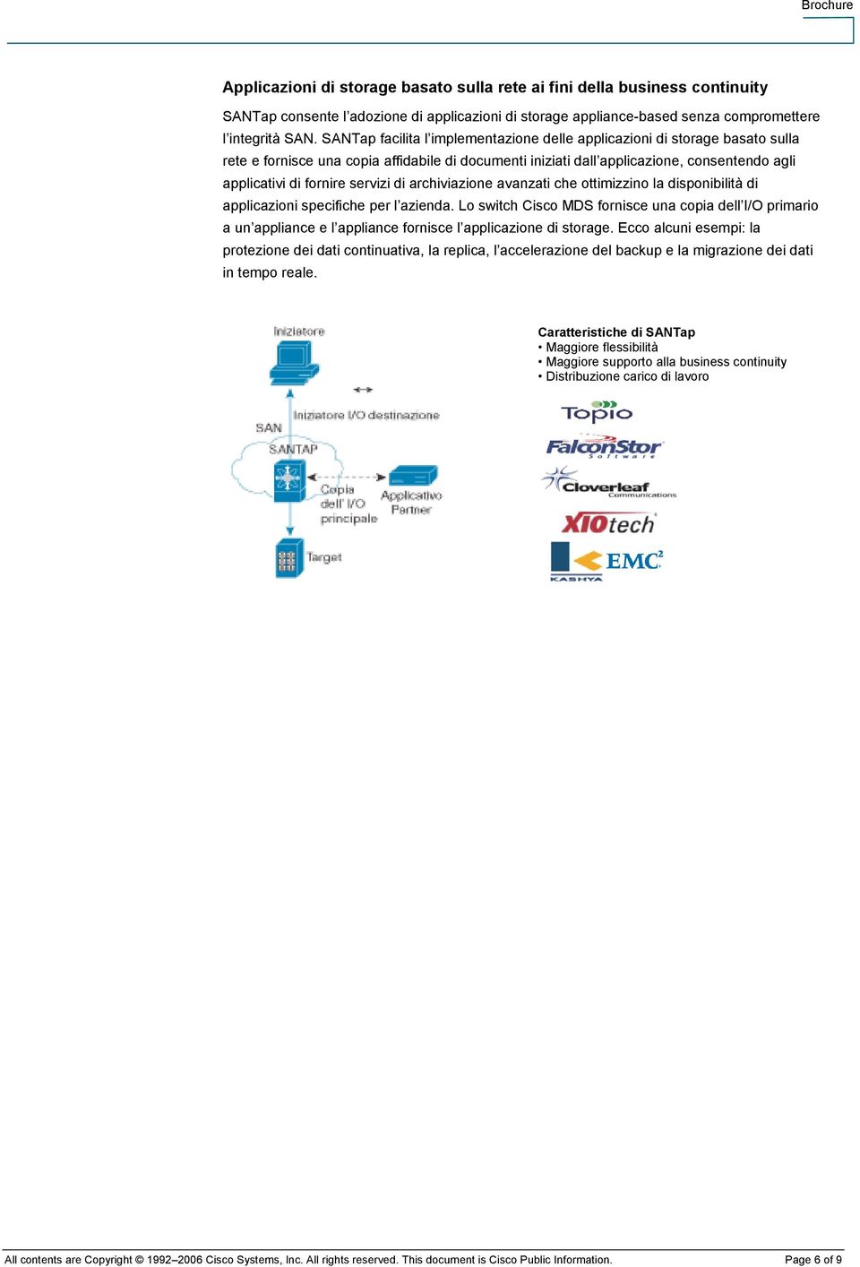 servizi di archiviazione avanzati che ottimizzino la disponibilità di applicazioni specifiche per l azienda.