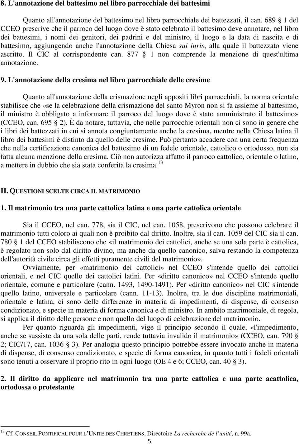 nascita e di battesimo, aggiungendo anche l'annotazione della Chiesa sui iuris, alla quale il battezzato viene ascritto. Il CIC al corrispondente can.