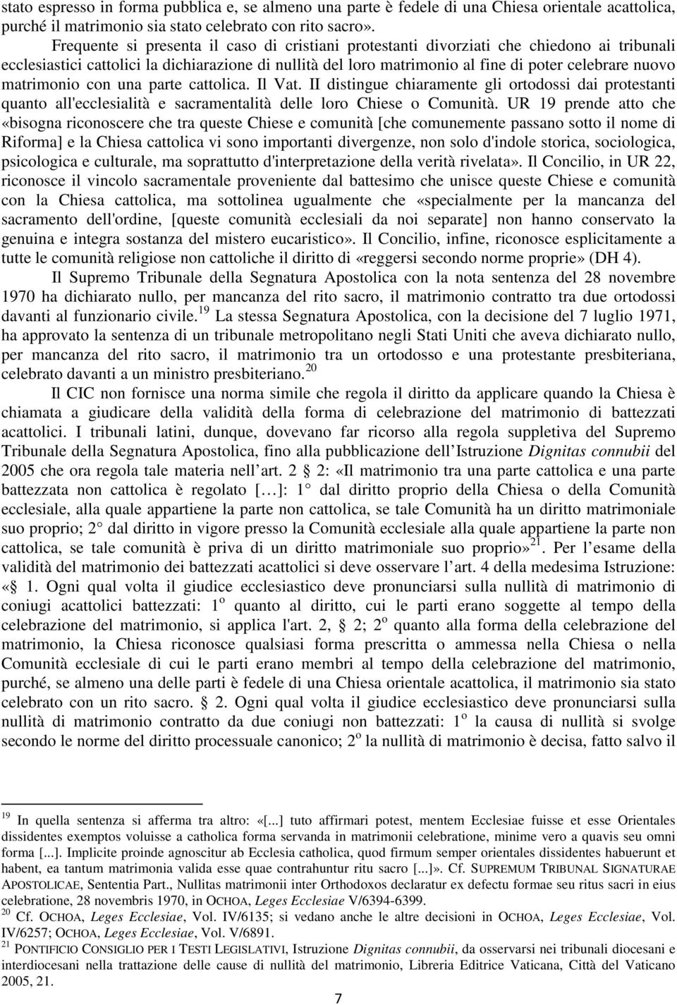 matrimonio con una parte cattolica. Il Vat. II distingue chiaramente gli ortodossi dai protestanti quanto all'ecclesialità e sacramentalità delle loro Chiese o Comunità.