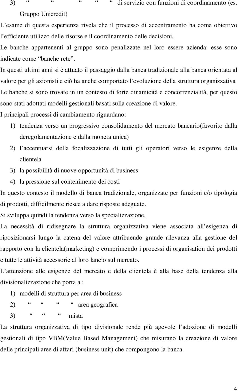 Le banche appartenenti al gruppo sono penalizzate nel loro essere azienda: esse sono indicate come banche rete.