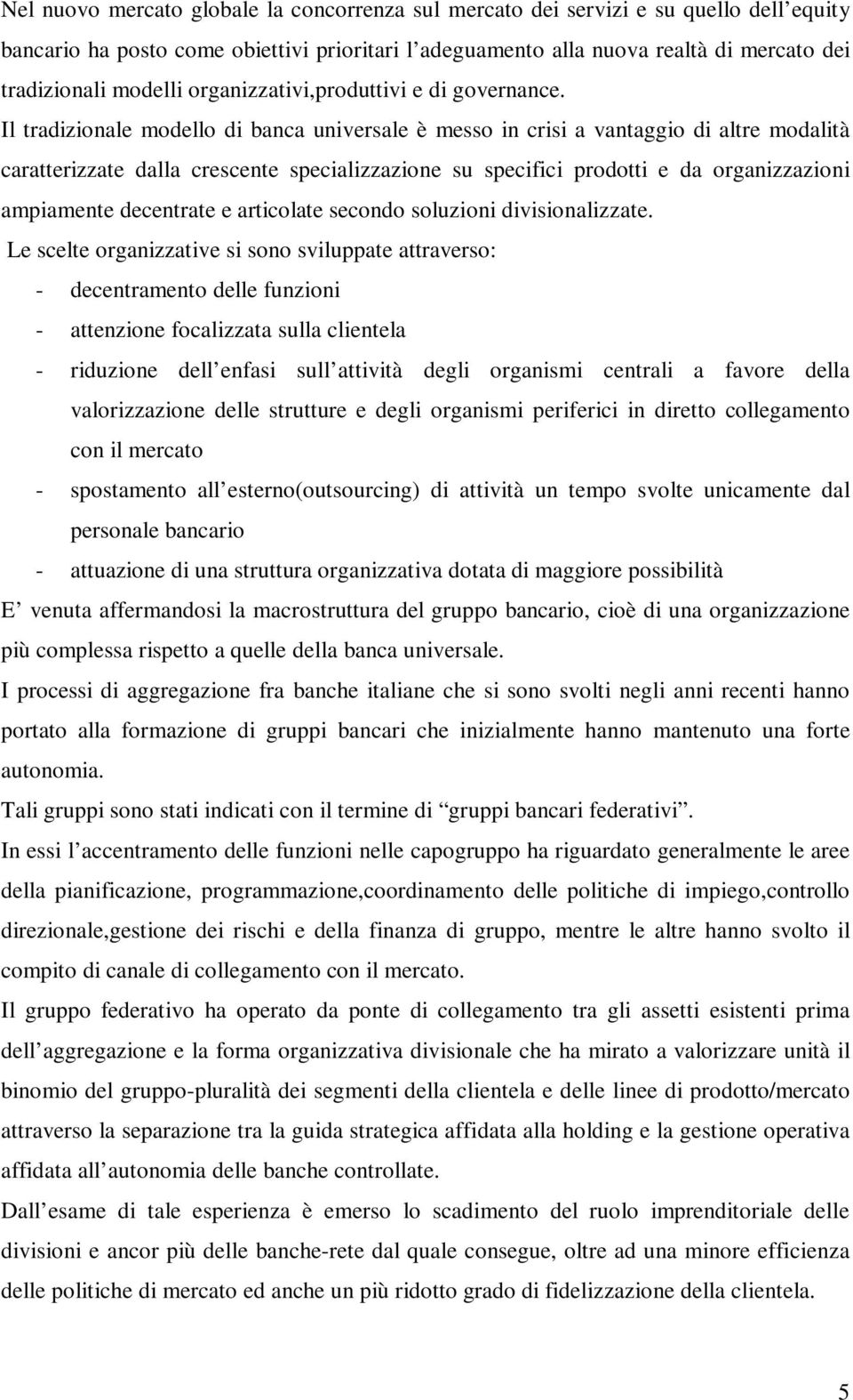 Il tradizionale modello di banca universale è messo in crisi a vantaggio di altre modalità caratterizzate dalla crescente specializzazione su specifici prodotti e da organizzazioni ampiamente