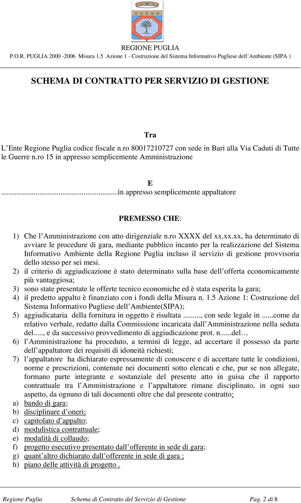 xx.xx, ha determinato di avviare le procedure di gara, mediante pubblico incanto per la realizzazione del Sistema Informativo Ambiente della Regione Puglia incluso il servizio di gestione provvisoria
