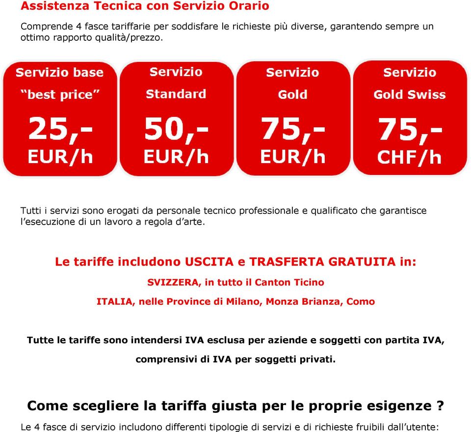 Le tariffe includono USCITA e TRASFERTA GRATUITA in: SVIZZERA, in tutto il Canton Ticino ITALIA, nelle Province di Milano, Monza Brianza, Como Tutte le tariffe sono intendersi IVA