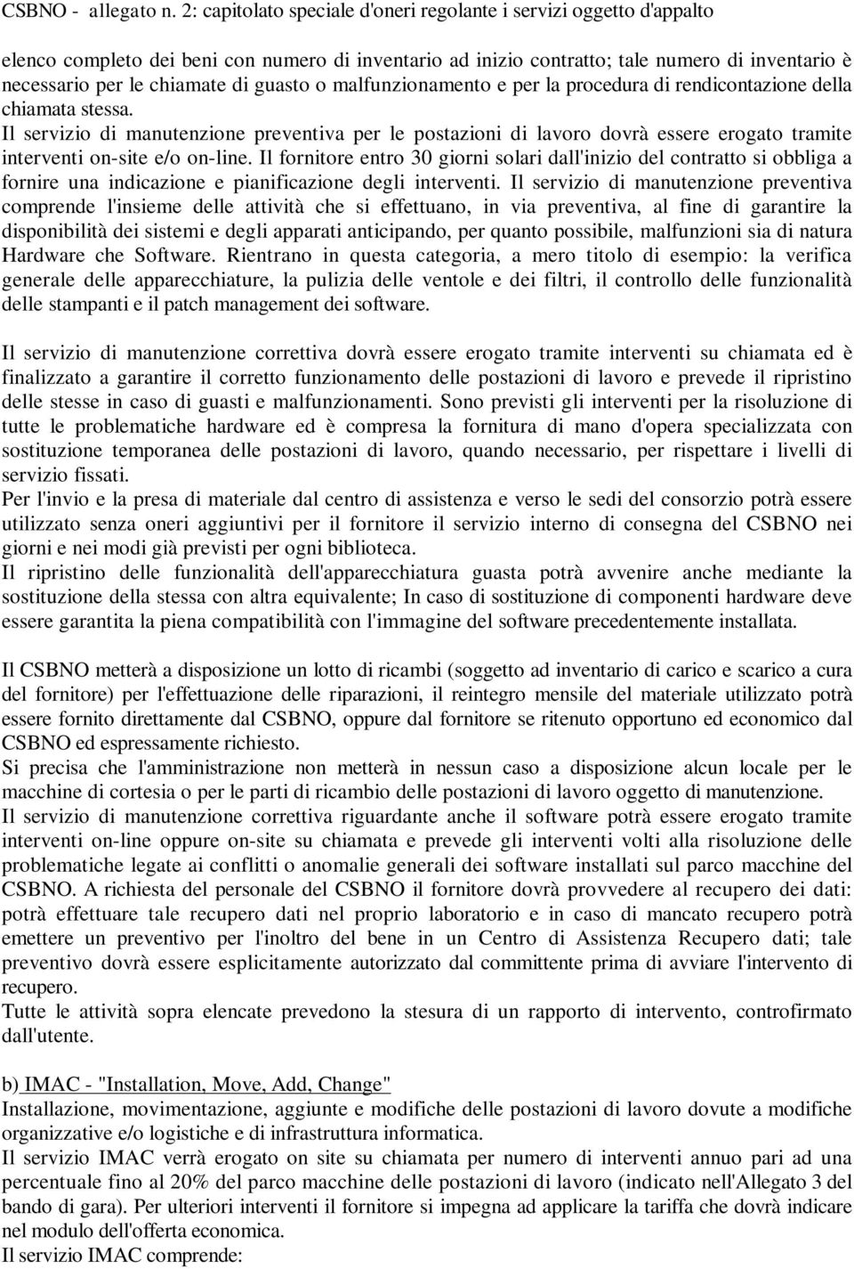 Il fornitore entro 30 giorni solari dall'inizio del contratto si obbliga a fornire una indicazione e pianificazione degli interventi.