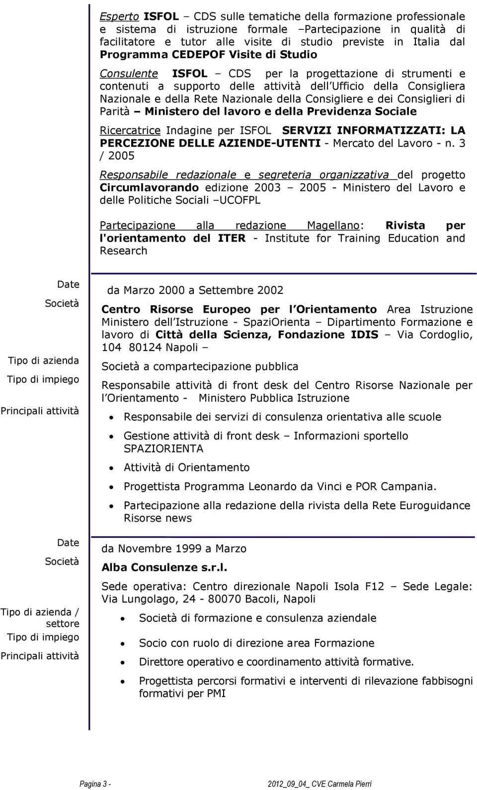 Consigliere e dei Consiglieri di Parità Ministero del lavoro e della Previdenza Sociale Ricercatrice Indagine per ISFOL SERVIZI INFORMATIZZATI: LA PERCEZIONE DELLE AZIENDE-UTENTI - Mercato del Lavoro