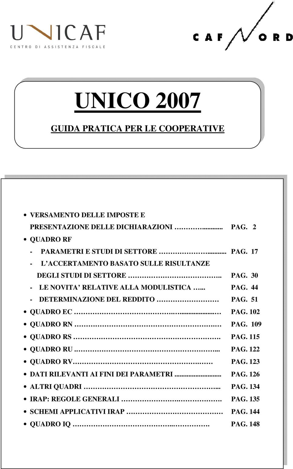 .. PAG. 44 - DETERMINAZIONE DEL REDDITO PAG. 51 QUADRO EC.... PAG. 102 QUADRO RN. PAG. 109 QUADRO RS. PAG. 115 QUADRO RU.... PAG. 122 QUADRO RV. PAG. 123 DATI RILEVANTI AI FINI DEI PARAMETRI.