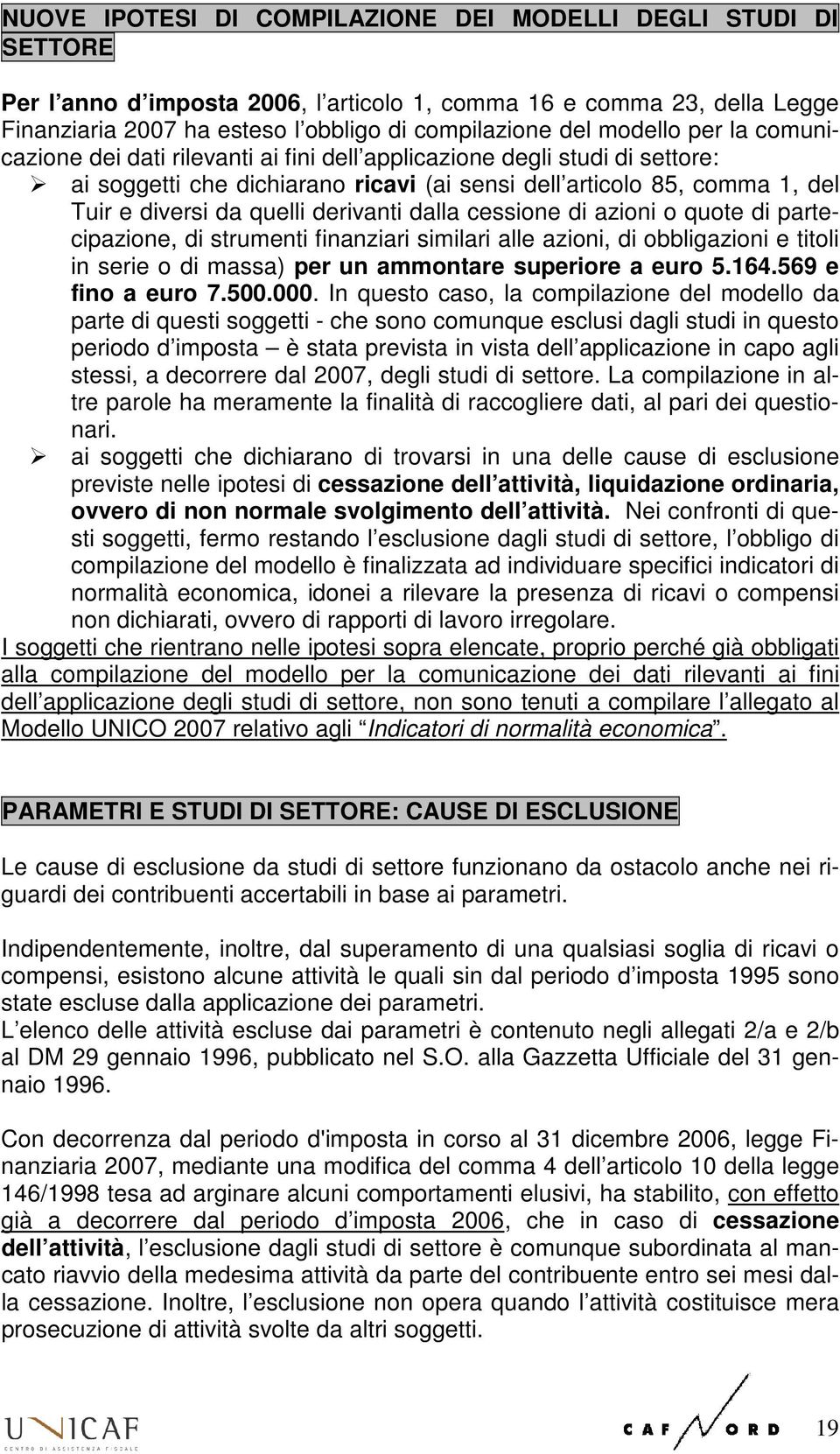 derivanti dalla cessione di azioni o quote di partecipazione, di strumenti finanziari similari alle azioni, di obbligazioni e titoli in serie o di massa) per un ammontare superiore a euro 5.164.