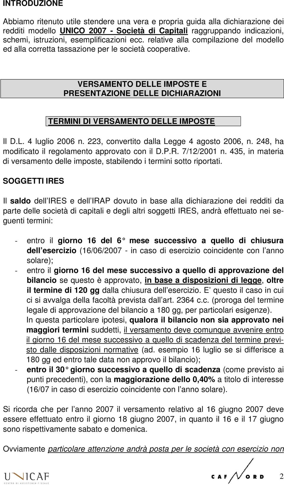 VERSAMENTO DELLE IMPOSTE E PRESENTAZIONE DELLE DICHIARAZIONI TERMINI DI VERSAMENTO DELLE IMPOSTE Il D.L. 4 luglio 2006 n. 223, convertito dalla Legge 4 agosto 2006, n.